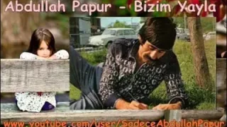 Abdullah Papur Bizim Yayla