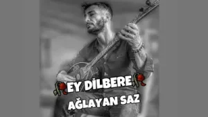 Ağlayan Saz Ey Dilbere