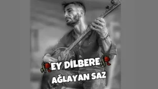 Ağlayan Saz Ey Dilbere