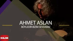Ahmet Aslan Böyledir Bizim Sevdamız