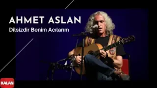 Ahmet Aslan Dilsizdir Benim Acılarım