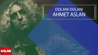 Ahmet Aslan Dolanı Dolanı