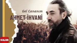 Ahmet İhvanî Gel Cananım