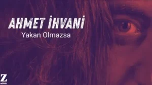 Ahmet İhvanî Yakan Olmazsa
