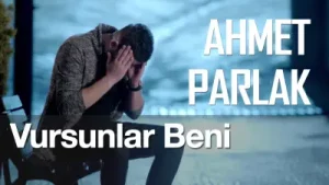 Ahmet Parlak Vursunlar Beni