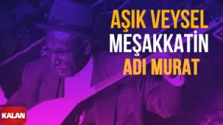 Aşık Veysel Meşakatin Adını Murat Koymuşlar