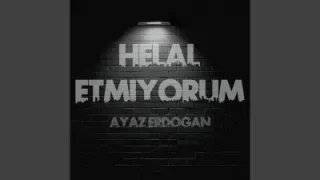 Ayaz Helal Etmiyorum