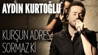 Aydın Kurtoğlu Kurşun Adres Sormaz Ki