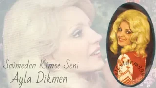 Ayla Dikmen Sevmeden Kimse Seni