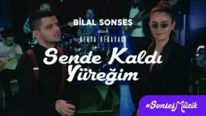 Bilal Sonses & Derya Bedavacı Sende Kaldı Yüreğim