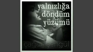 Çağan Şengül Yalnızlığa Döndüm Yüzümü