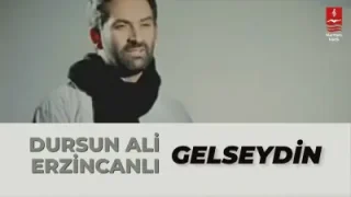 Dursun Ali Erzincanlı Gelseydin