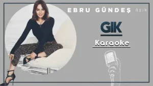 Ebru Gündeş Gık Karaoke