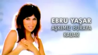 Ebru Yaşar Aşkımız Buraya Kadar