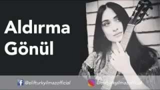 Elif Türkyılmaz Aldırma Gönül