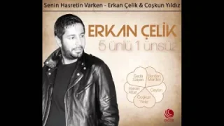 Erkan Çelik Senin Hasretin Varken Feat. Coşkun Yıldız