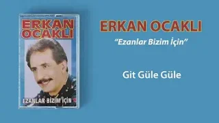 Erkan Ocaklı Git Güle Güle