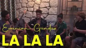 Evrencan Gündüz La La La