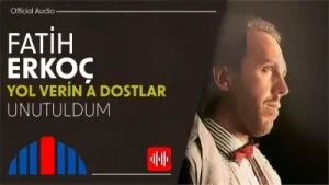Fatih Erkoç Unutuldum
