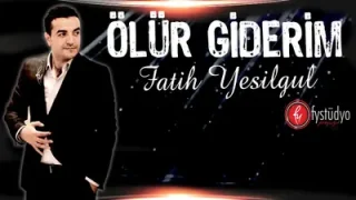 Fatih Yeşilgül Ölür Giderim