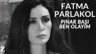 Fatma Parlakol Pınarbaşı Ben Olayım