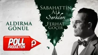 Ferhat Göçer Aldırma Gönül