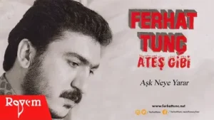 Ferhat Tunç - Aşk Neye Yarar