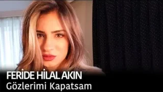Feride Hilal Akın Gözlerimi Kapatsam