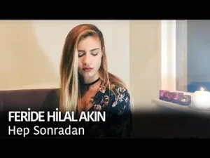 Feride Hilal Akın Hep Sonradan