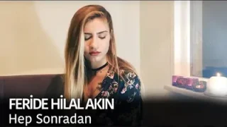 Feride Hilal Akın Hep Sonradan