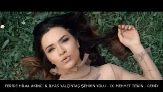 Feride Hilal Akın Şehrin Yolu Feat. İlyas Yalçıntaş & Dj Mehmet Tekin Remix