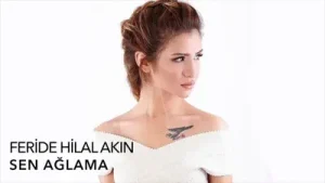 Feride Hilal Akın Sen Ağlama