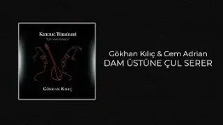 Gökhan Kılıç Dam Üstüne Çul Serer Ft Cem Adrian