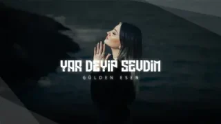 Gülden Esen Yar Deyip Sevdim