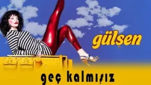 Gülşen Geç Kalmışız