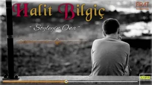 Halit Bilgiç Söyleyin Ona