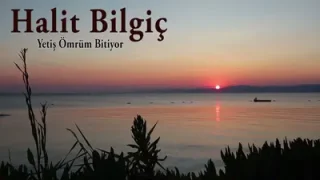 Halit Bilgiç Yetiş Ömrüm Bitiyor