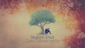 İbrahim Erkol Geri Dönecektin