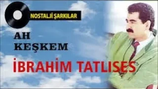 İbrahim Tatlıses Ah Keşkem