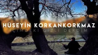 İçimdeki Gizli Derdim Hüseyin Korkankorkmaz