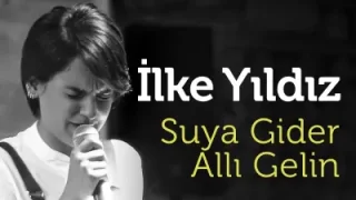 İlke Yıldız Suya Gider Allı Gelin