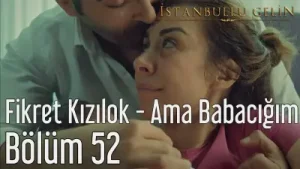 İstanbullu Gelin Ama Babacığım Fikret Kızılok