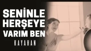 Kayahan Seninle Herşeye Varım Ben
