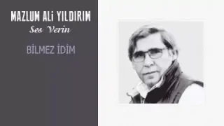 Mazlum Ali Yıldırım Bilmez İdim