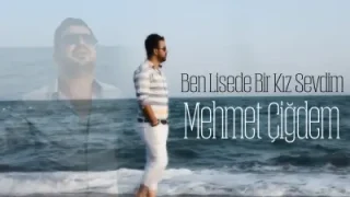 Mehmet Çiğdem Ben Lisede Bir Kız Sevdim