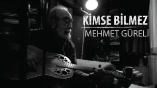 Mehmet Güreli Kimse Bilmez