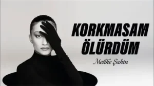Melike Şahin Korkmasam Olurdum