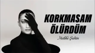 Melike Şahin Korkmasam Olurdum