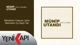 Münip Utandı Bekledim Yıllarca Lakin Gelmedin