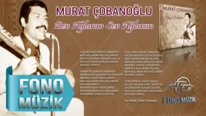 Murat Çobanoğlu Ben Ağlarım Sen Ağlarsın